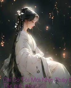 Chỉ Có Tôi Mới Nhìn Thấy Em