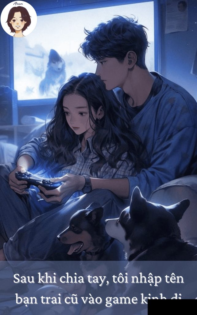 Sau khi chia tay, tôi nhập tên bạn trai cũ vào game kinh dị