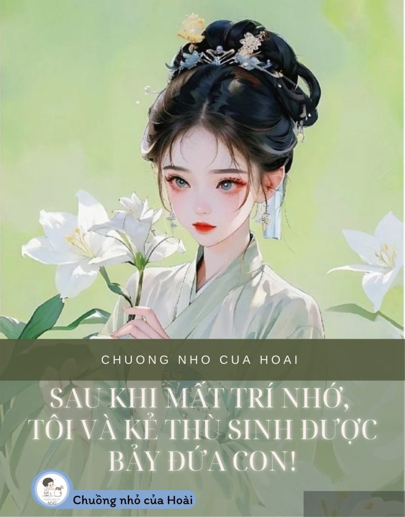 Sau Khi Mất Trí Nhớ, Tôi Và Kẻ Thù Sinh Được Bảy Đứa Con!