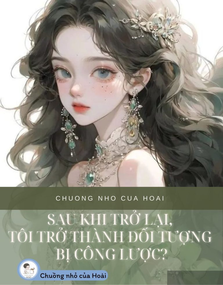 Sau Khi Trở Lại, Tôi Trở Thành Đối Tượng Bị Công Lược?